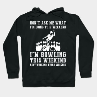 Dont's ask me what i'm doing this weekend i'm bowling this weekend next weekend, every weekend Hoodie